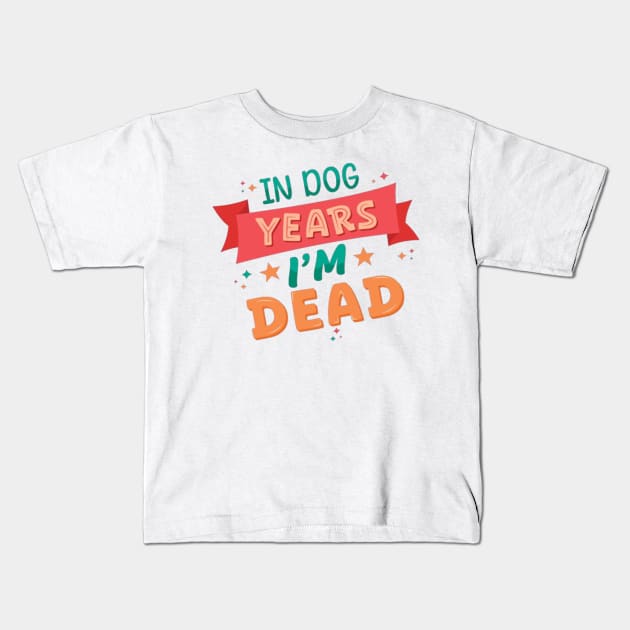 In Dog Years I'm Dead - Funny Joke Statement Kids T-Shirt by Geminiguys